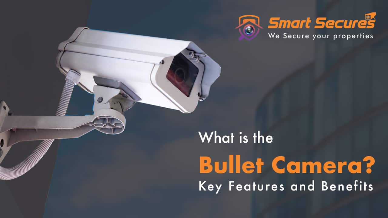 What is Bullet camera - Key Features and Benefits